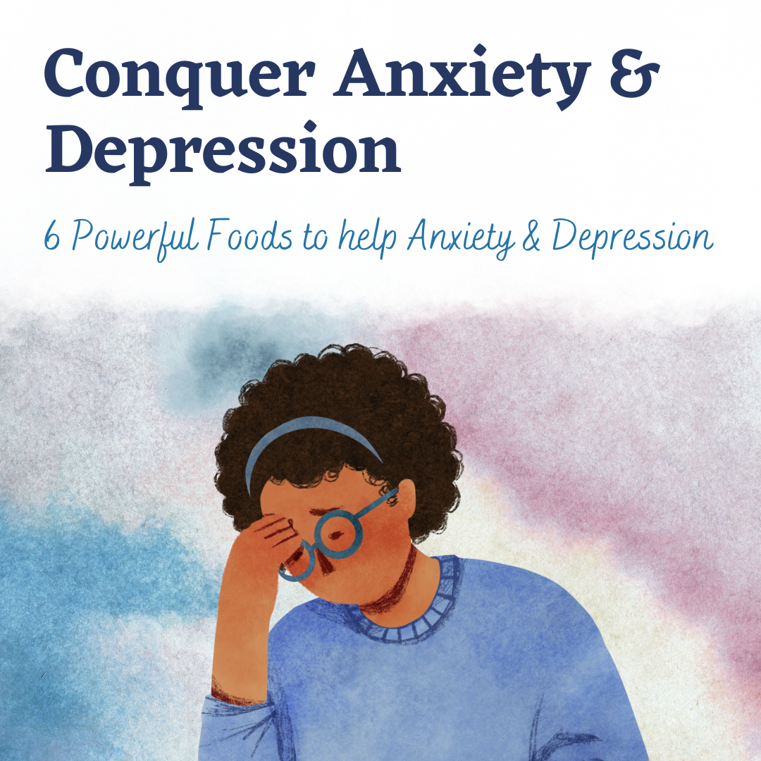 6 POWERFUL FOODS TO HELP CONQUER ANXIETY AND DEPRESSION