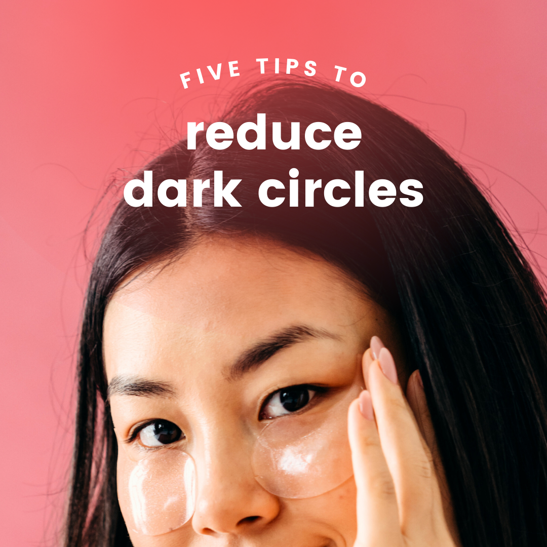 5 TIPS TO REDUCE DARK CIRCLES